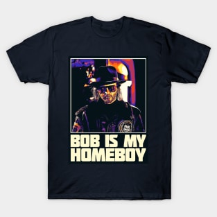 Bob is my homeboy T-Shirt